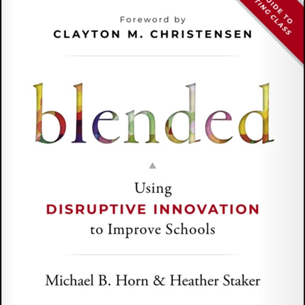 Blended: Using Disruptive Innovation to Improve Schools