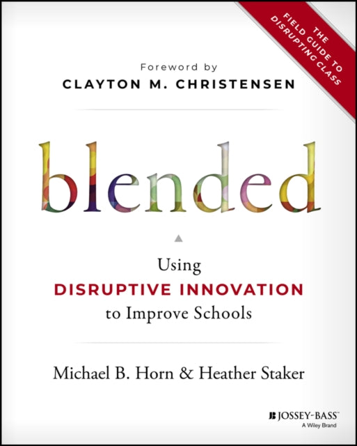 Blended: Using Disruptive Innovation to Improve Schools