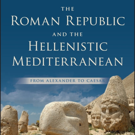 The Roman Republic and the Hellenistic Mediterranean: From Alexander to Caesar