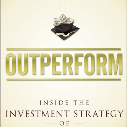 Outperform: Inside the Investment Strategy of Billion Dollar Endowments