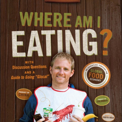 Where Am I Eating?: An Adventure Through the Global Food Economy with Discussion Questions and a Guide to Going "Glocal"