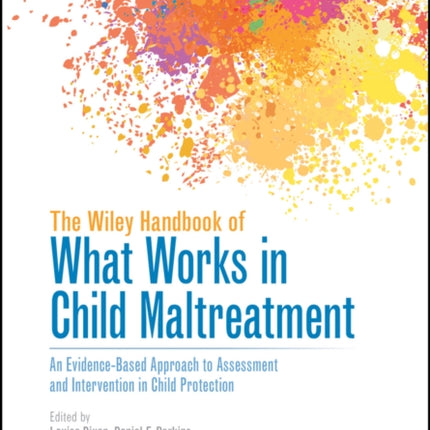 The Wiley Handbook of What Works in Child Maltreatment: An Evidence-Based Approach to Assessment and Intervention in Child Protection