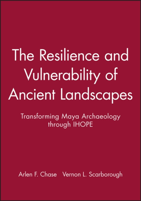 The Resilience and Vulnerability of Ancient Landscapes: Transforming Maya Archaeology through IHOPE