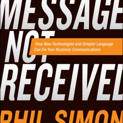 Message Not Received: Why Business Communication Is Broken and How to Fix It