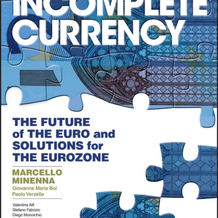 The Incomplete Currency: The Future of the Euro and Solutions for the Eurozone