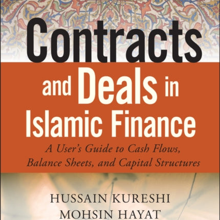 Contracts and Deals in Islamic Finance: A User�s Guide to Cash Flows, Balance Sheets, and Capital Structures