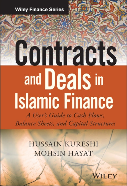 Contracts and Deals in Islamic Finance: A User�s Guide to Cash Flows, Balance Sheets, and Capital Structures