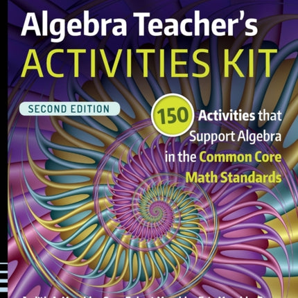 Algebra Teacher's Activities Kit: 150 Activities that Support Algebra in the Common Core Math Standards, Grades 6-12