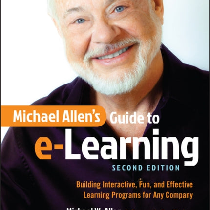 Michael Allen's Guide to e-Learning: Building Interactive, Fun, and Effective Learning Programs for Any Company