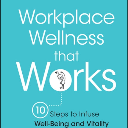 Workplace Wellness that Works: 10 Steps to Infuse Well-Being and Vitality into Any Organization