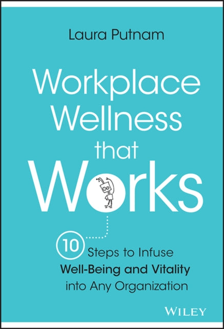 Workplace Wellness that Works: 10 Steps to Infuse Well-Being and Vitality into Any Organization