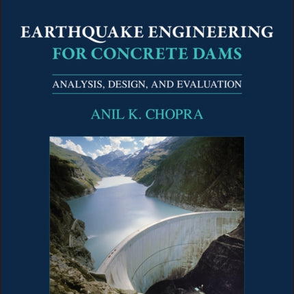 Earthquake Engineering for Concrete Dams: Analysis, Design, and Evaluation