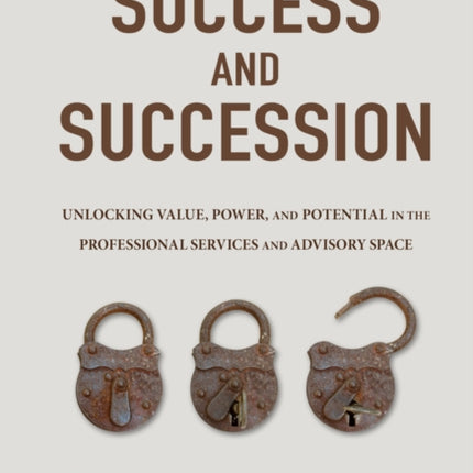 Success and Succession: Unlocking Value, Power, and Potential in the Professional Services and Advisory Space