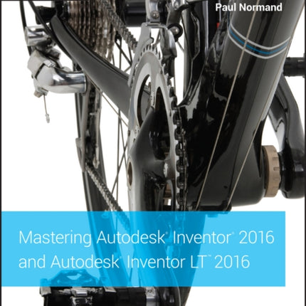 Mastering Autodesk Inventor 2016 and Autodesk Inventor LT 2016: Autodesk Official Press