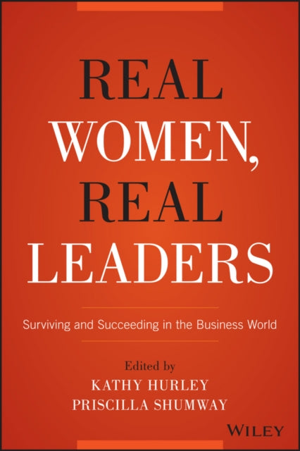 Real Women, Real Leaders: Surviving and Succeeding in the Business World