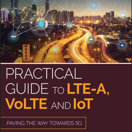 Practical Guide to LTE-A, VoLTE and IoT: Paving the way towards 5G