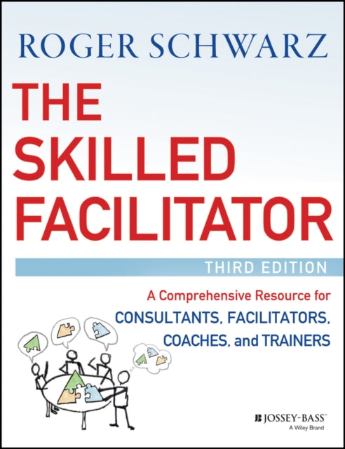 The Skilled Facilitator: A Comprehensive Resource for Consultants, Facilitators, Coaches, and Trainers