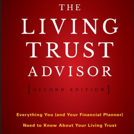 The Living Trust Advisor: Everything You (and Your Financial Planner) Need to Know about Your Living Trust