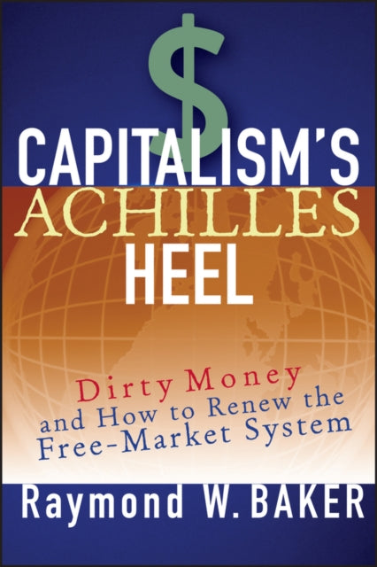 Capitalism's Achilles Heel: Dirty Money and How to Renew the Free-Market System