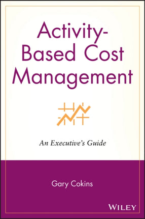 Activity-Based Cost Management: An Executive's Guide