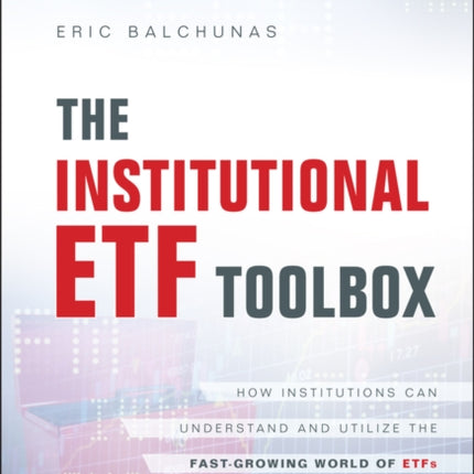 The Institutional ETF Toolbox: How Institutions Can Understand and Utilize the Fast-Growing World of ETFs