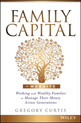 Family Capital: Working with Wealthy Families to Manage Their Money Across Generations