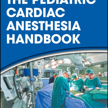 The Pediatric Cardiac Anesthesia Handbook