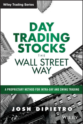 Day Trading Stocks the Wall Street Way: A Proprietary Method For Intra-Day and Swing Trading