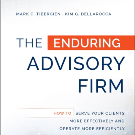 The Enduring Advisory Firm: How to Serve Your Clients More Effectively and Operate More Efficiently