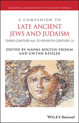 A Companion to Late Ancient Jews and Judaism: 3rd Century BCE - 7th Century CE