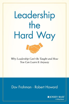 Leadership the Hard Way: Why Leadership Can't Be Taught and How You Can Learn It Anyway