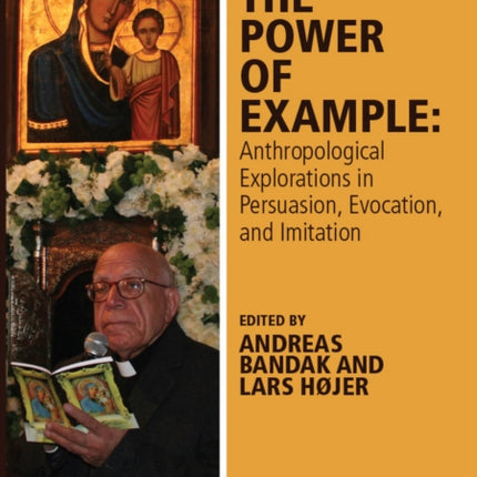 The Power of Example: Anthropological Explorations in Persuasion, Evocation and Imitation