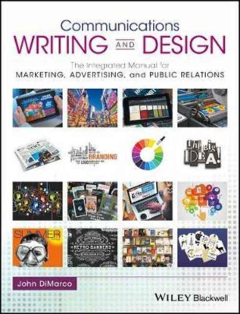 Communications Writing and Design: The Integrated Manual for Marketing, Advertising, and Public Relations