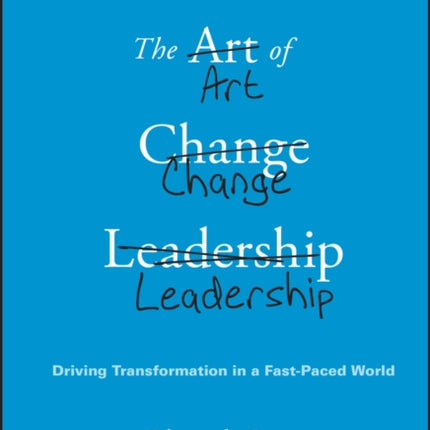 The Art of Change Leadership: Driving Transformation In a Fast-Paced World