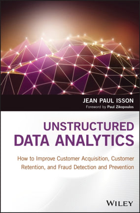 Unstructured Data Analytics: How to Improve Customer Acquisition, Customer Retention, and Fraud Detection and Prevention