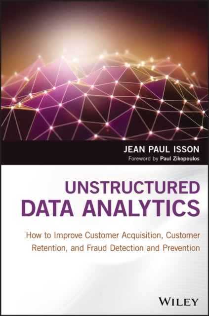 Unstructured Data Analytics: How to Improve Customer Acquisition, Customer Retention, and Fraud Detection and Prevention