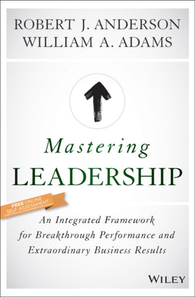 Mastering Leadership: An Integrated Framework for Breakthrough Performance and Extraordinary Business Results