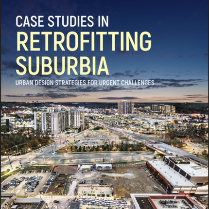 Case Studies in Retrofitting Suburbia: Urban Design Strategies for Urgent Challenges