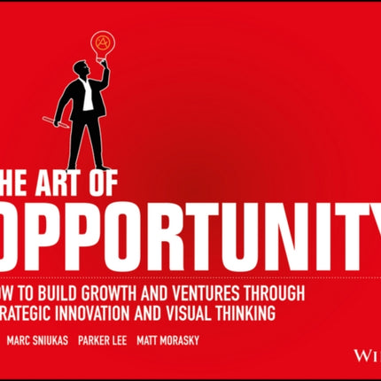 The Art of Opportunity: How to Build Growth and Ventures Through Strategic Innovation and Visual Thinking