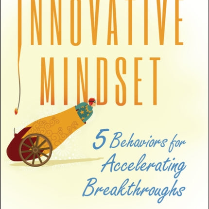 The Innovative Mindset: 5 Behaviors for Accelerating Breakthroughs