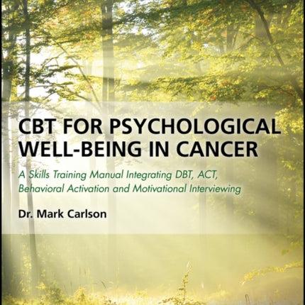 CBT for Psychological Well-Being in Cancer: A Skills Training Manual Integrating DBT, ACT, Behavioral Activation and Motivational Interviewing