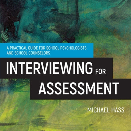 Interviewing For Assessment: A Practical Guide for School Psychologists and School Counselors