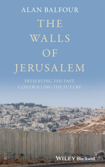 The Walls of Jerusalem: Preserving the Past, Controlling the Future