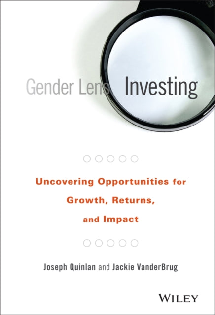 Gender Lens Investing: Uncovering Opportunities for Growth, Returns, and Impact