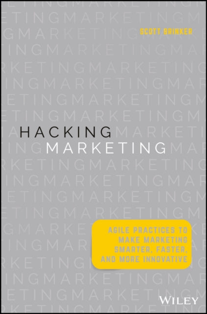 Hacking Marketing: Agile Practices to Make Marketing Smarter, Faster, and More Innovative