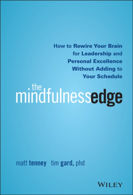 The Mindfulness Edge: How to Rewire Your Brain for Leadership and Personal Excellence Without Adding to Your Schedule