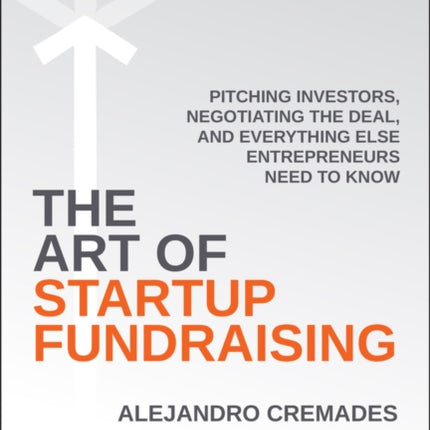 The Art of Startup Fundraising: Pitching Investors, Negotiating the Deal, and Everything Else Entrepreneurs Need to Know