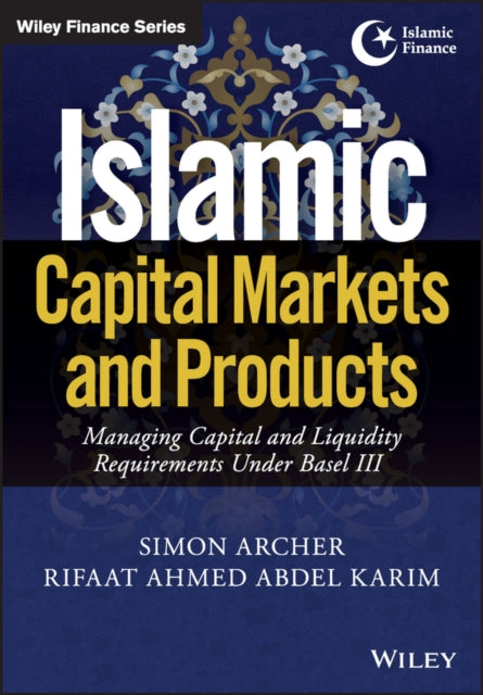 Islamic Capital Markets and Products: Managing Capital and Liquidity Requirements Under Basel III