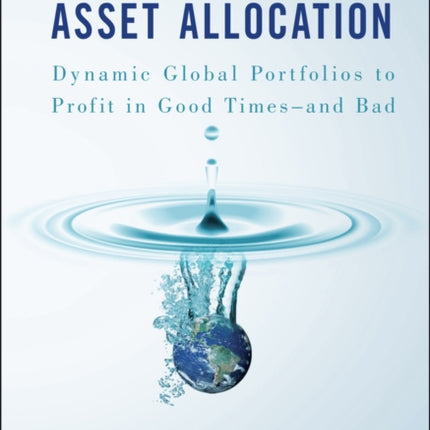 Adaptive Asset Allocation: Dynamic Global Portfolios to Profit in Good Times - and Bad