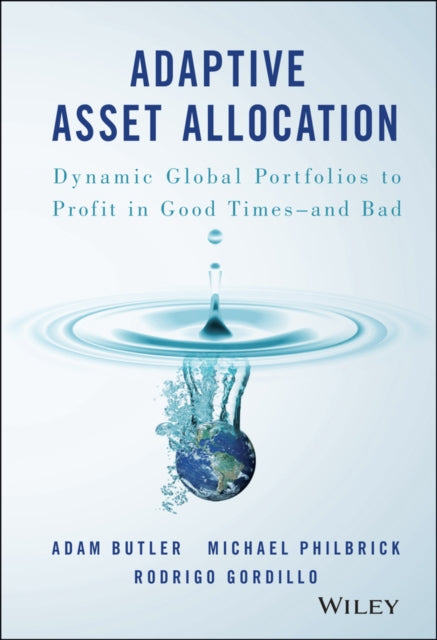 Adaptive Asset Allocation: Dynamic Global Portfolios to Profit in Good Times - and Bad